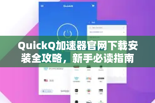 QuickQ加速器官网下载安装全攻略，新手必读指南-第1张图片-QuickQ VPN - 更快、更稳、更简单的VPN