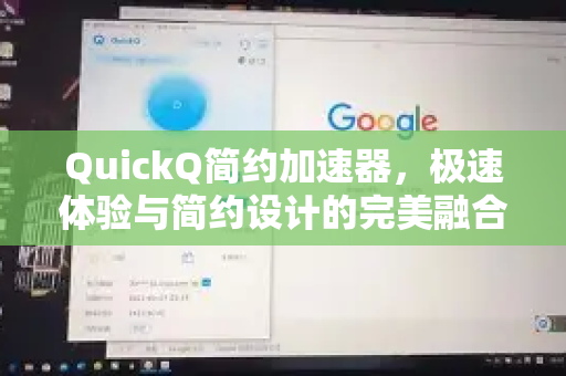 QuickQ简约加速器，极速体验与简约设计的完美融合-第1张图片-QuickQ VPN - 更快、更稳、更简单的VPN