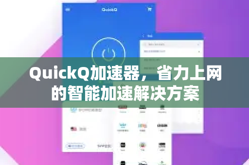 QuickQ加速器，省力上网的智能加速解决方案-第1张图片-QuickQ VPN - 更快、更稳、更简单的VPN
