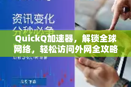 QuickQ加速器，解锁全球网络，轻松访问外网全攻略-第1张图片-QuickQ VPN - 更快、更稳、更简单的VPN