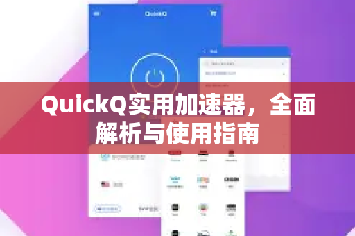 QuickQ实用加速器，全面解析与使用指南-第1张图片-QuickQ VPN - 更快、更稳、更简单的VPN