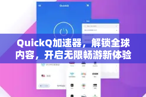 QuickQ加速器，解锁全球内容，开启无限畅游新体验-第1张图片-QuickQ VPN - 更快、更稳、更简单的VPN