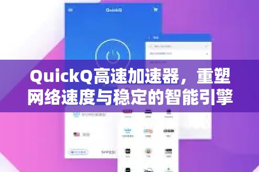 QuickQ高速加速器，重塑网络速度与稳定的智能引擎-第1张图片-QuickQ VPN - 更快、更稳、更简单的VPN