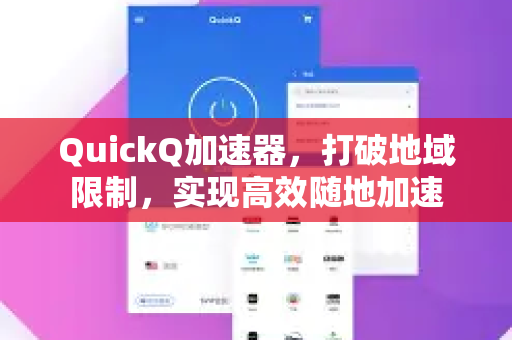 QuickQ加速器，打破地域限制，实现高效随地加速-第1张图片-QuickQ VPN - 更快、更稳、更简单的VPN