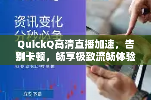 QuickQ高清直播加速，告别卡顿，畅享极致流畅体验-第1张图片-QuickQ VPN - 更快、更稳、更简单的VPN