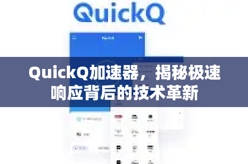 QuickQ加速器，揭秘极速响应背后的技术革新-第1张图片-QuickQ VPN - 更快、更稳、更简单的VPN