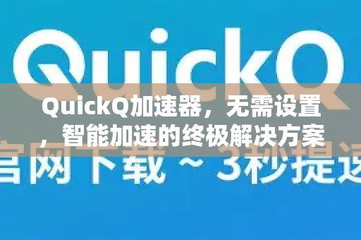 QuickQ加速器，无需设置，智能加速的终极解决方案-第1张图片-QuickQ VPN - 更快、更稳、更简单的VPN