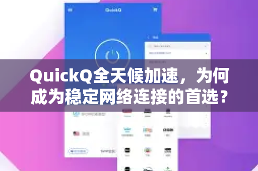 QuickQ全天候加速，为何成为稳定网络连接的首选？-第1张图片-QuickQ VPN - 更快、更稳、更简单的VPN