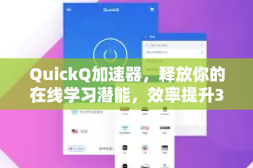 QuickQ加速器，释放你的在线学习潜能，效率提升300%-第1张图片-QuickQ VPN - 更快、更稳、更简单的VPN