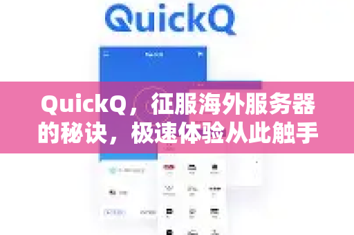 QuickQ，征服海外服务器的秘诀，极速体验从此触手可及！