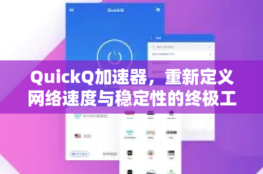 QuickQ加速器，重新定义网络速度与稳定性的终极工具-第1张图片-QuickQ VPN - 更快、更稳、更简单的VPN