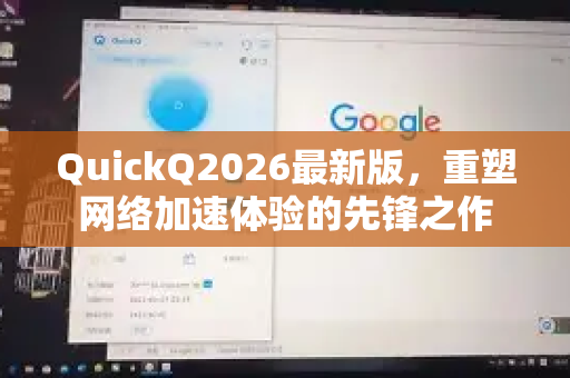 QuickQ2026最新版，重塑网络加速体验的先锋之作-第1张图片-QuickQ VPN - 更快、更稳、更简单的VPN
