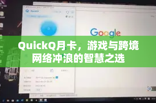 QuickQ月卡，游戏与跨境网络冲浪的智慧之选-第1张图片-QuickQ VPN - 更快、更稳、更简单的VPN