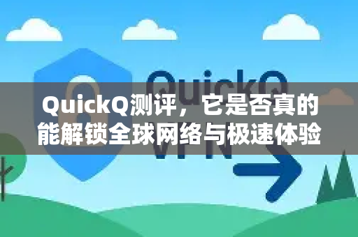 QuickQ测评,它是否真的能解锁全球网络与极速体验?-第1张图片-QuickQ VPN - 更快、更稳、更简单的VPN QuickQ测评,它是否真的能解锁全球网络与极速体验?-第1张图片-QuickQ VPN - 更快、更稳、更简单的VPN