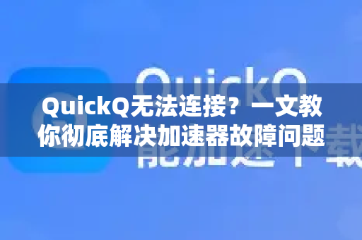 QuickQ无法连接?一文教你彻底解决加速器故障问题-第1张图片-QuickQ VPN - 更快、更稳、更简单的VPN QuickQ无法连接?一文教你彻底解决加速器故障问题-第1张图片-QuickQ VPN - 更快、更稳、更简单的VPN