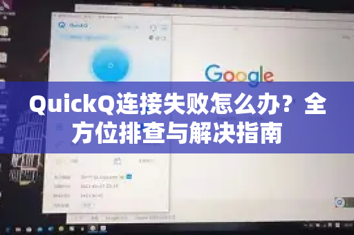 QuickQ连接失败怎么办？全方位排查与解决指南-第1张图片-QuickQ VPN - 更快、更稳、更简单的VPN