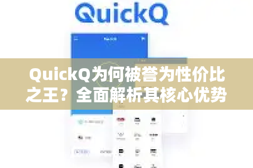 QuickQ为何被誉为性价比之王？全面解析其核心优势与实用指南